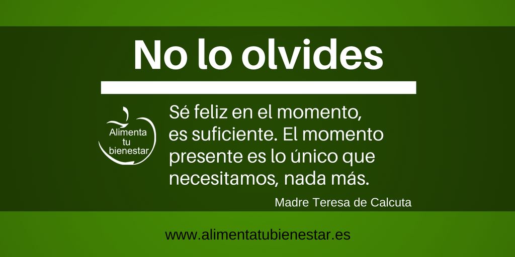 Sé feliz en el momento, es suficiente.